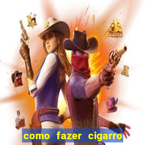 como fazer cigarro caseiro de papel